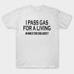 Anesthesiologist - I pass gas for a living T-Shirt